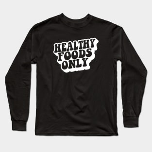 HEALTHY FOODS ONLY Long Sleeve T-Shirt